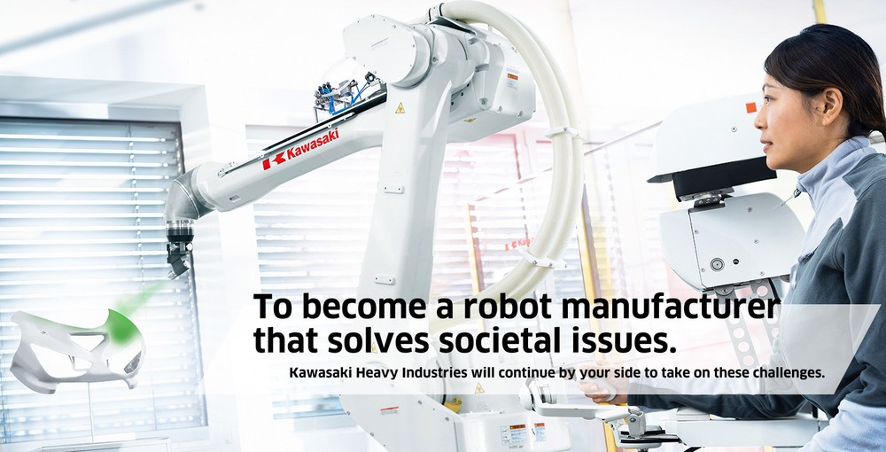 To become a robot manufacturer that solves societal issues. Kawasaki Heavy Industries will continue by your side to take on these challenges.